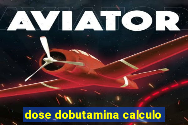 dose dobutamina calculo